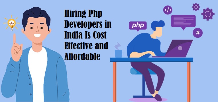 Hiring Php Developers in India Is Cost Effective and Affordable