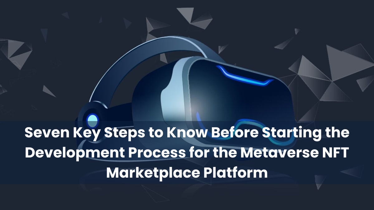 Seven Key Steps to Know Before Starting the Development Process for the Metaverse NFT Marketplace Platform 