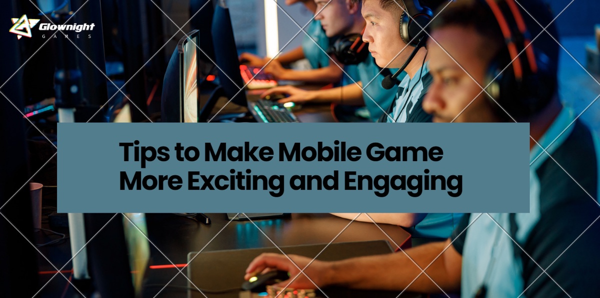 Tips to Make Mobile Game More Exciting and Engaging