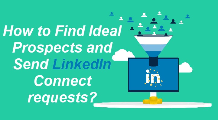 How to Find Ideal Prospects and Send LinkedIn Connect requests?
