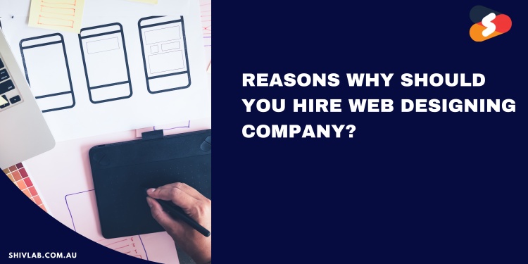 Reasons Why Should You Hire Web Designing Company?
