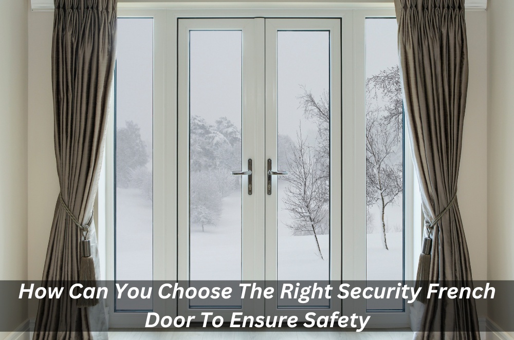How Can You Choose The Right Security French Door To Ensure Safety?