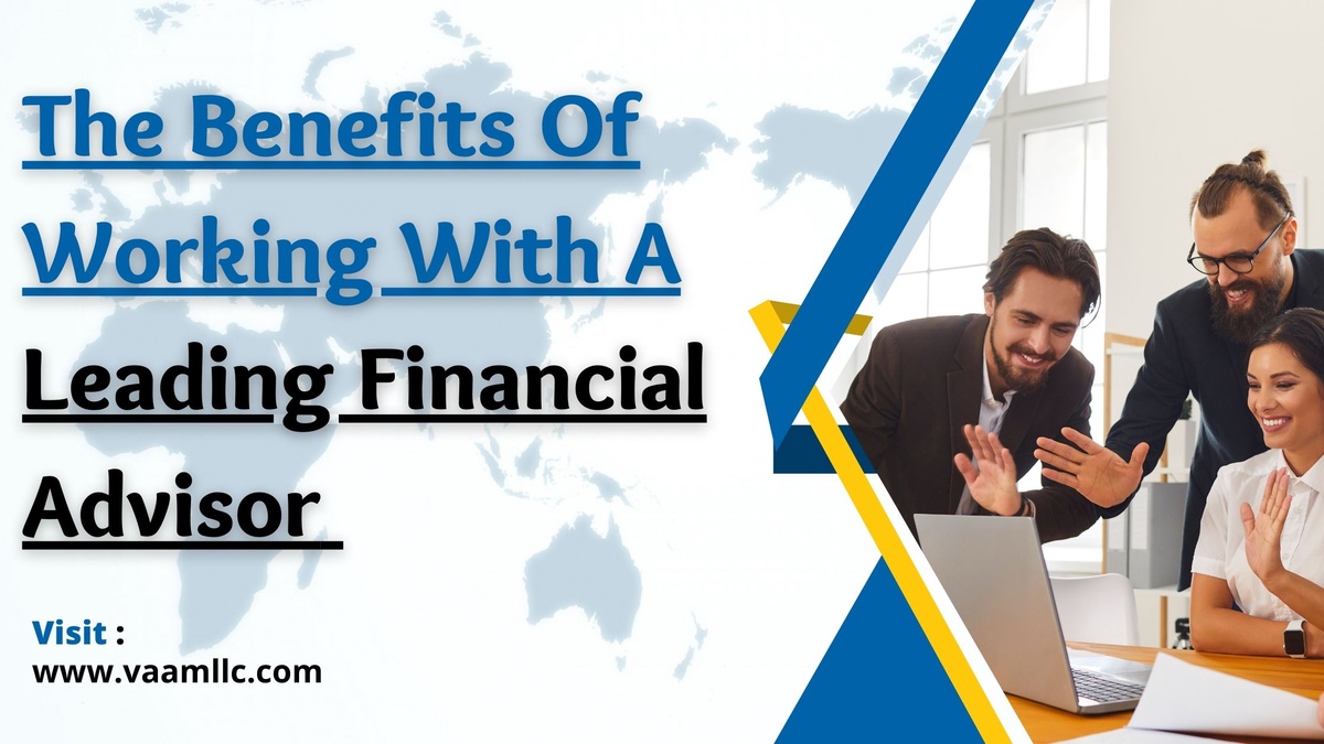 The Benefits of Working with a Leading Financial Advisor