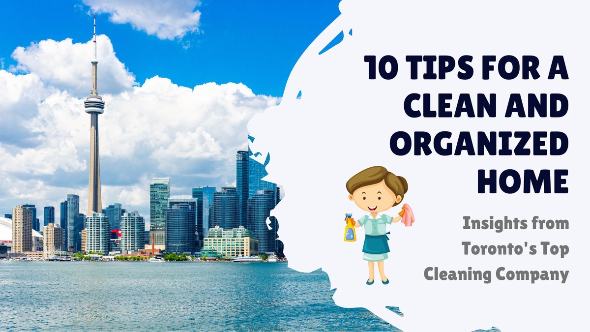 10 Tips for a Clean and Organized Home: Insights from Toronto's Top Cleaning Company