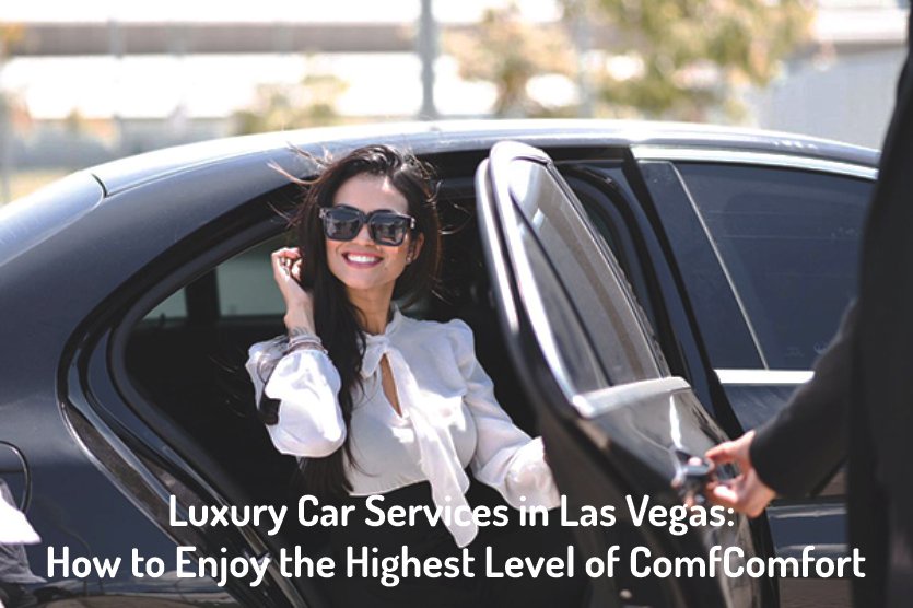 Luxury Car Services in Las Vegas: How to Enjoy the Highest Level of Comfort