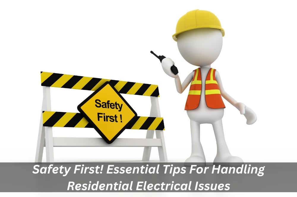 Safety First! Essential Tips For Handling Residential Electrical Issues