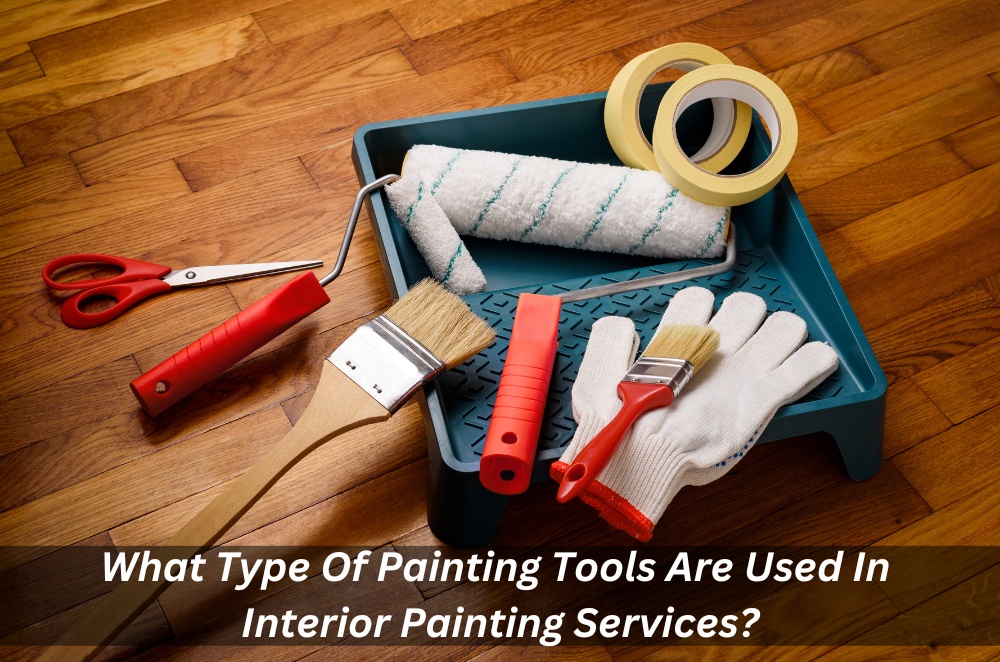 What Type Of Painting Tools Are Used In Interior Painting Services?