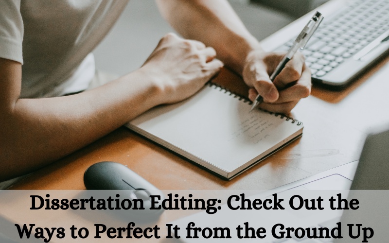 Dissertation Editing: Check Out the Ways to Perfect It from the Ground Up
