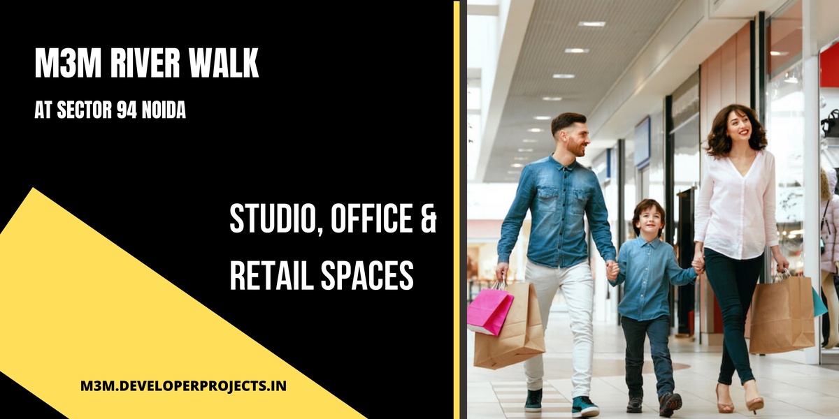 M3M River Walk Sector 94 Noida | A Prime Location That Befits Business Spaces Like These