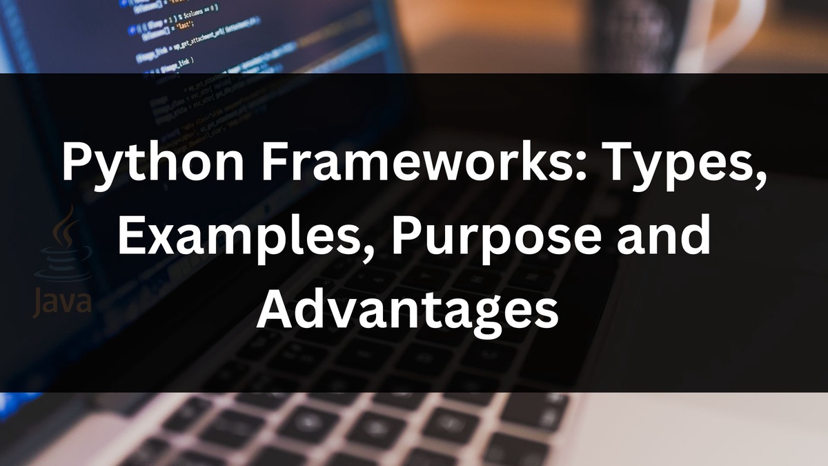 Python Frameworks: Types, Examples, Purpose and Advantages