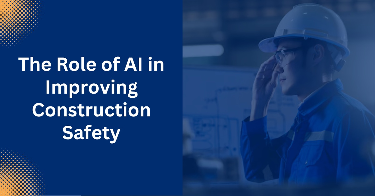 The Role of AI in Improving Construction Safety