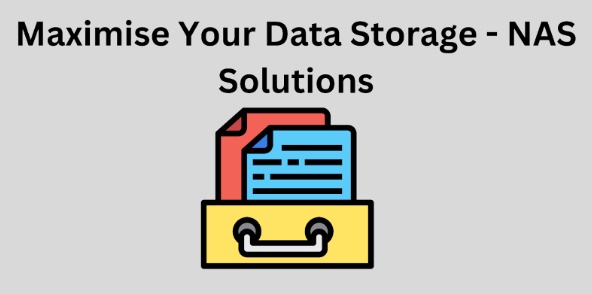 Maximise Your Data Storage with NAS Solutions.