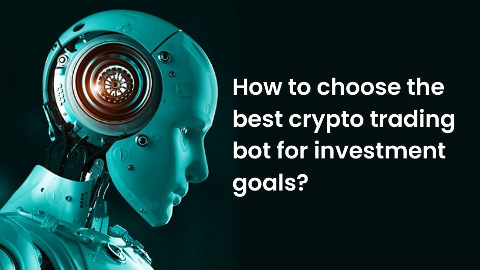 How to Choose the Best Cryptocurrency Trading Bot for Your Investment Goals?
