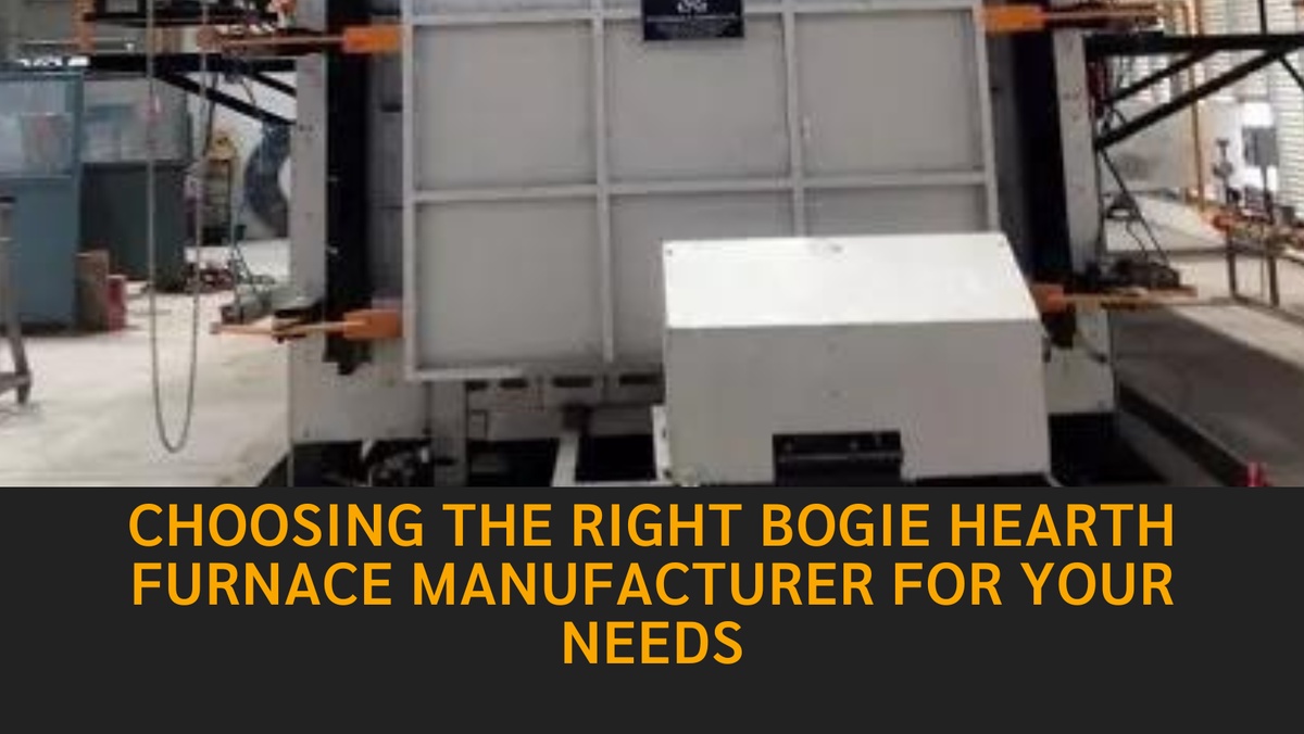 Choosing the Right Bogie Hearth Furnace Manufacturer for Your Needs