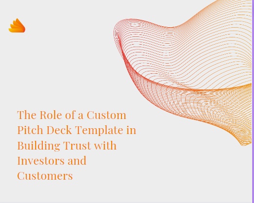 The Role of a Custom Pitch Deck Template in Building Trust with Investors and Customers