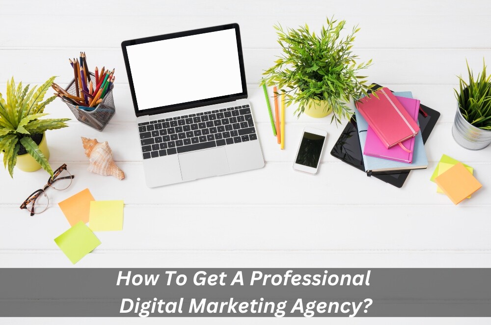 How To Get A Professional Digital Marketing Agency?