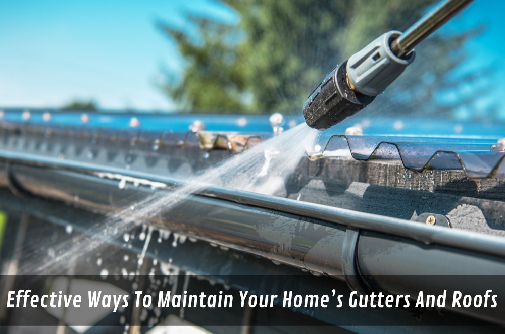 Effective Ways To Maintain Your Home’s Gutters And Roofs