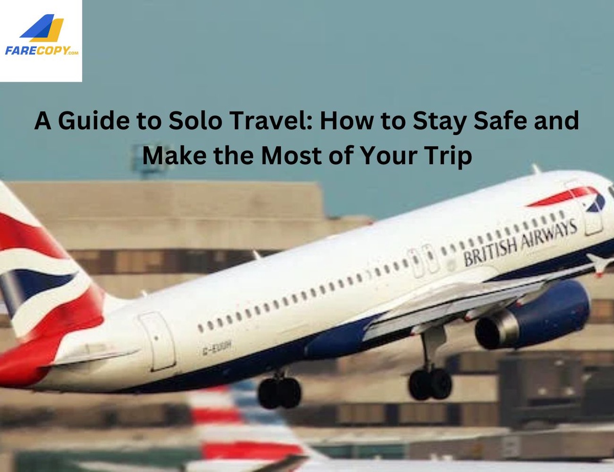 A Guide to Solo Travel: How to Stay Safe and Make the Most of Your Trip