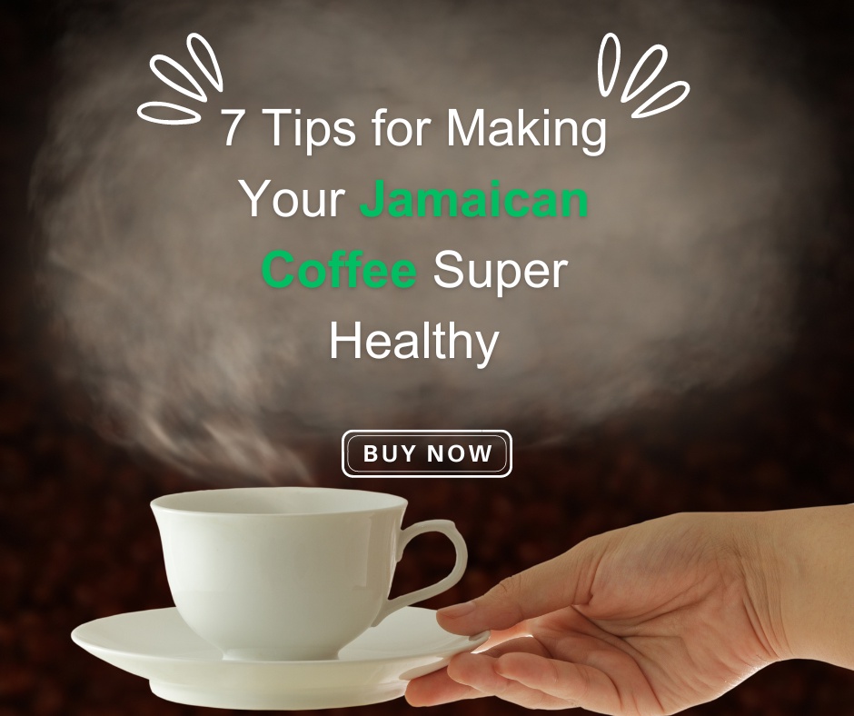 7 Tips for Making Your Jamaican Coffee Super Healthy