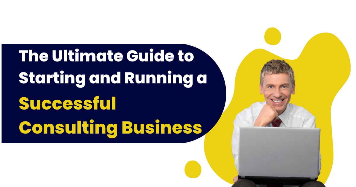 The Ultimate Guide to Starting a Successful Consulting Business