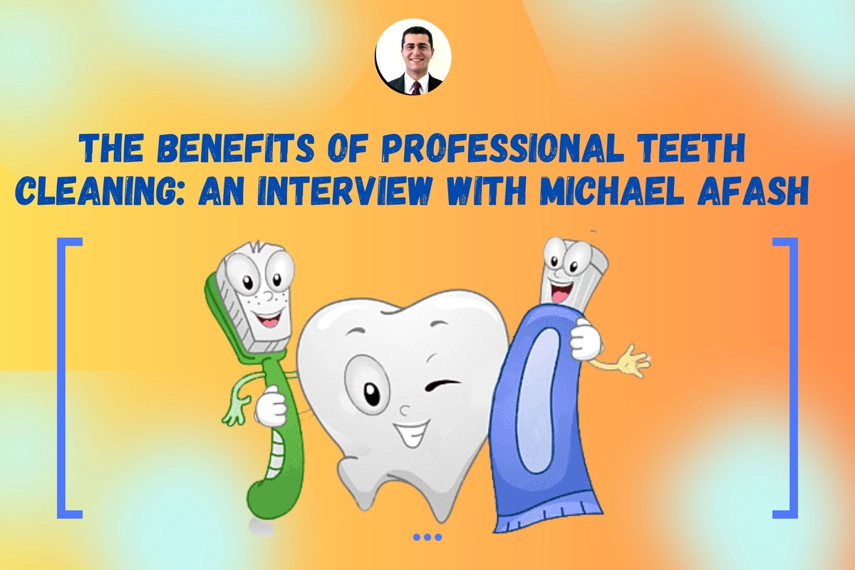 The Benefits of Professional Teeth Cleaning: An Interview with Michael Afash