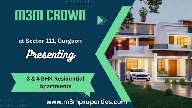 M3M Crown Sector 111 Gurugram | Get the Greatest Rewards With Our Luxury