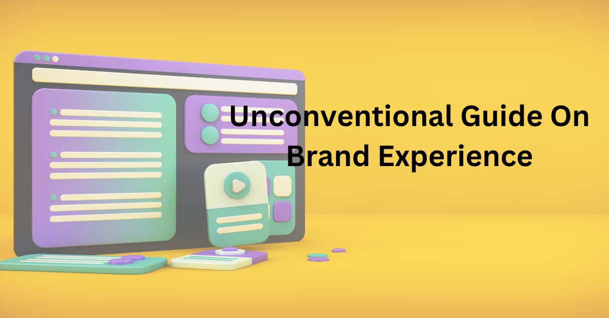 An Unconventional Guide On Brand Experience