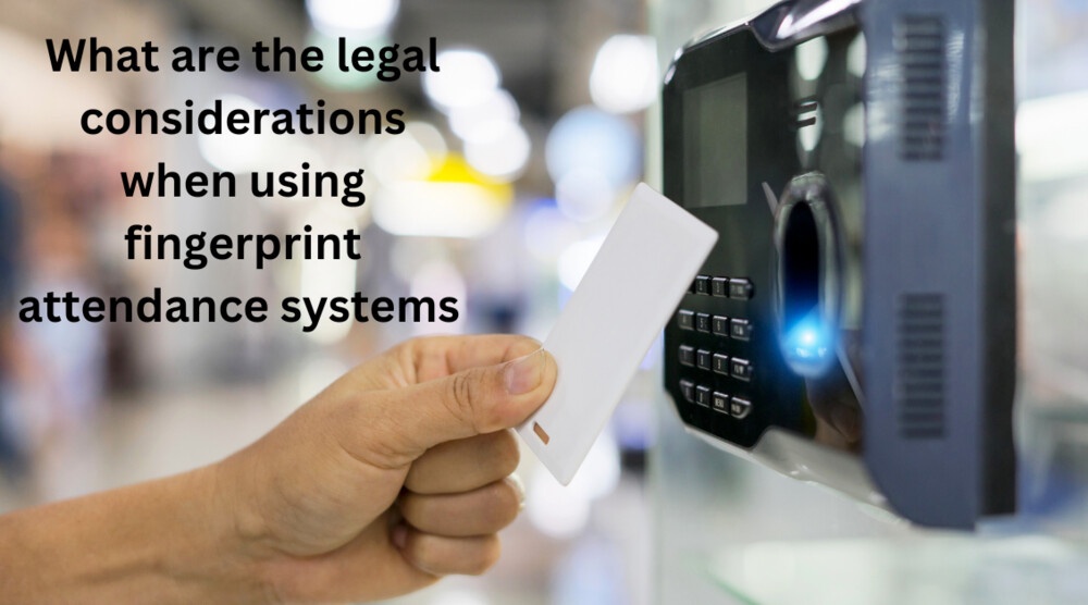 What are the legal considerations when using fingerprint attendance systems