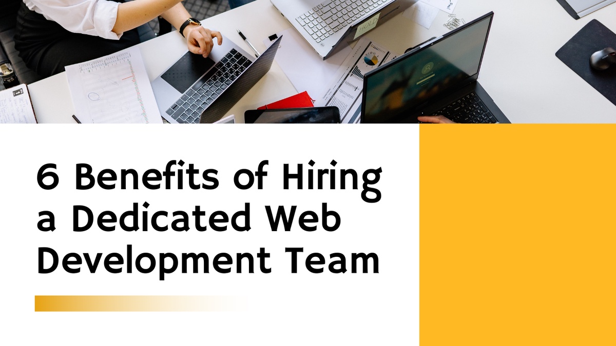 6 Benefits of Hiring a Dedicated Web Development Team