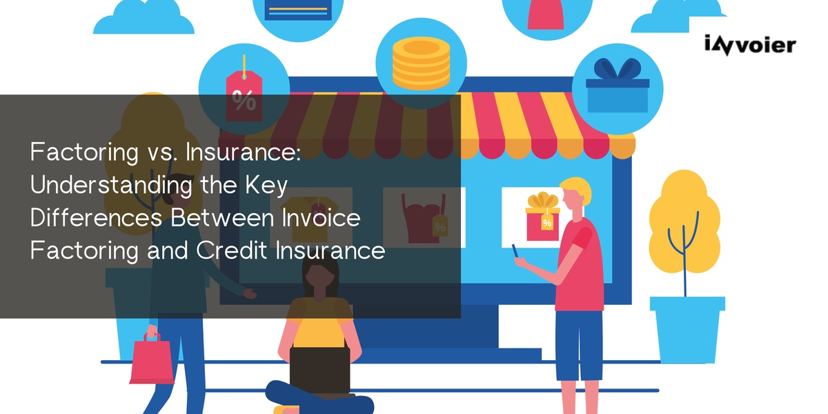 Factoring vs. Insurance: Understanding the Key Differences Between Invoice Factoring and Credit Insurance