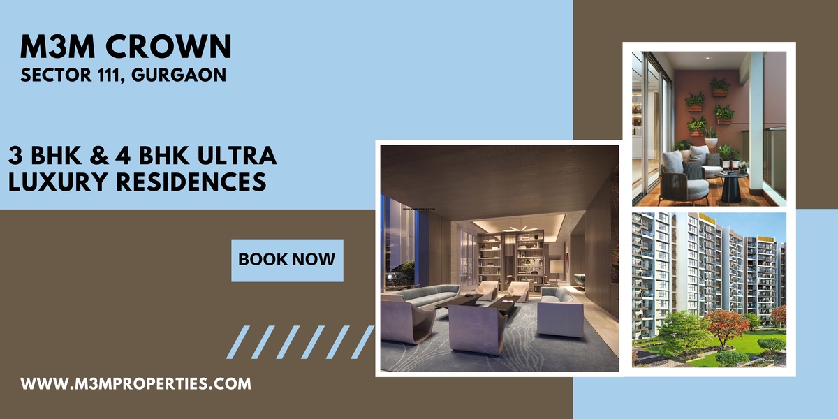 M3M Crown Sector 111 Gurgaon | Luxury At Every Corner Of The Location