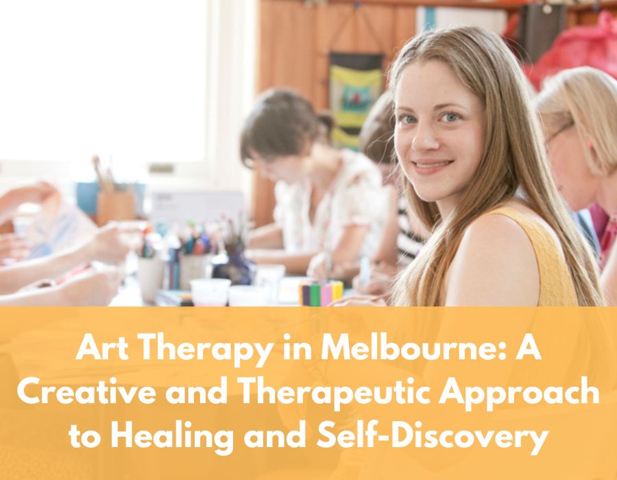 Art Therapy in Melbourne: A Creative and Therapeutic Approach to Healing and Self-Discovery