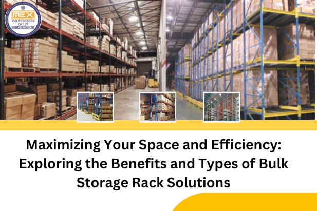 Maximizing Your Space and Efficiency: Exploring the Benefits and Types of Bulk Storage Rack Solutions