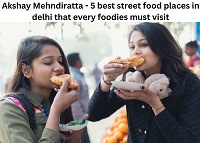 Akshay Mehndiratta — 5 best street food places in delhi that every foodies must visit