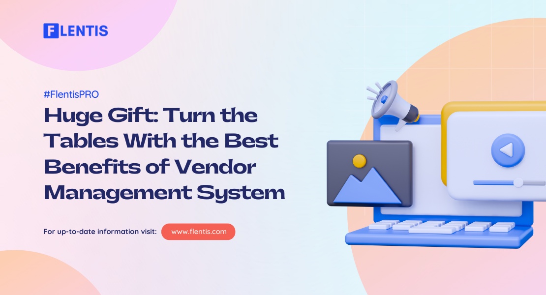 Huge Gift: Turn the Tables with the Best Benefits of Vendor Management System