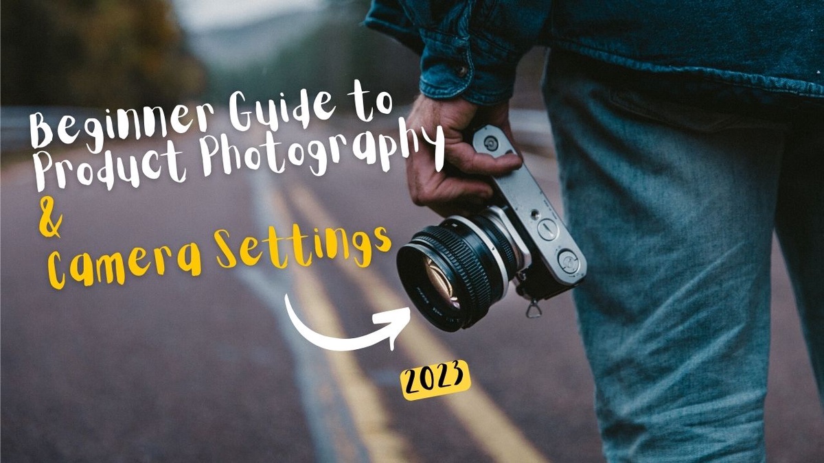 Beginner Guide to Product Photography & Camera Settings