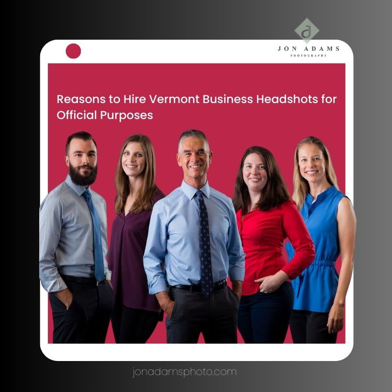 Reasons to Hire Vermont Business Headshots for Official Purposes