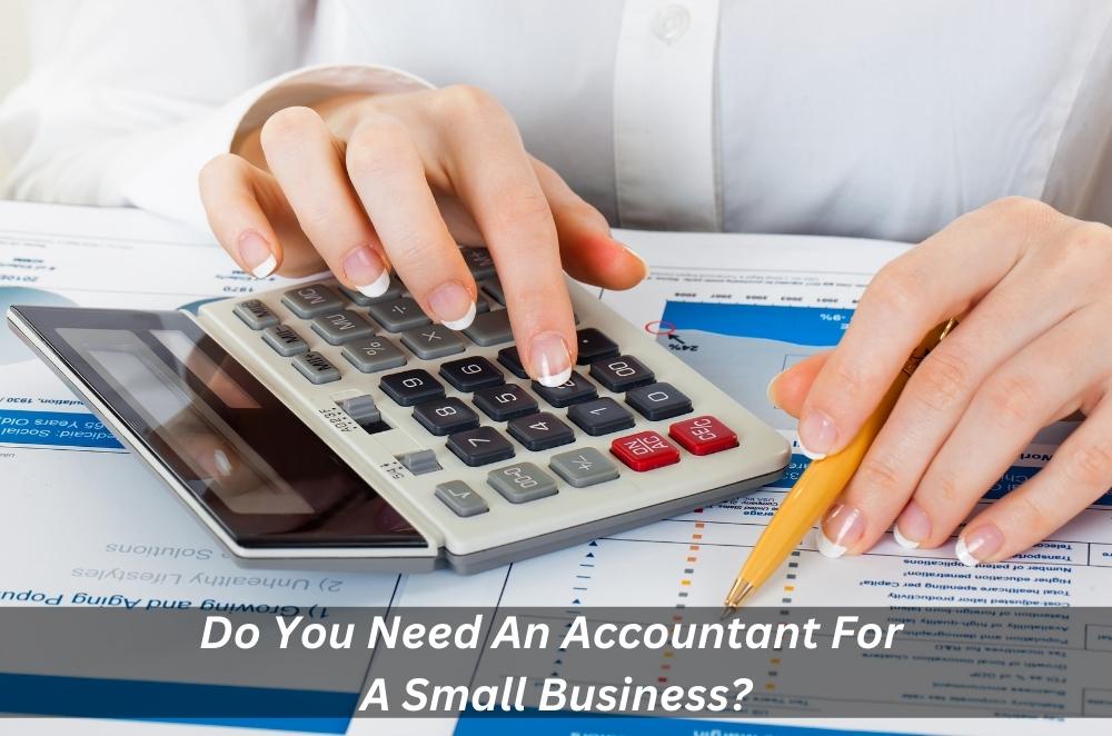 Do You Need An Accountant For A Small Business?