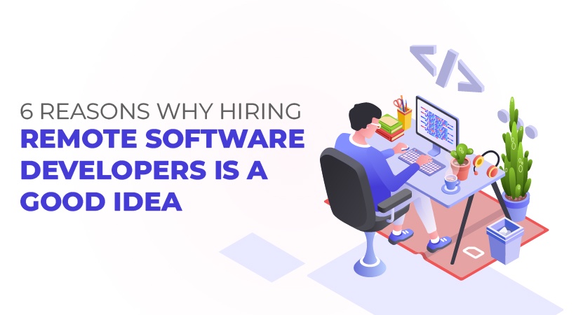 6 Reasons Why Hiring Remote Software Developers Is a Good Idea