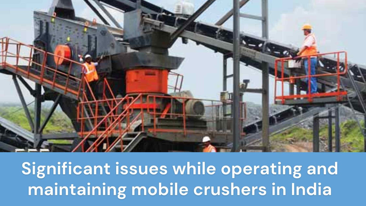Significant issues while operating and maintaining mobile crushers in India