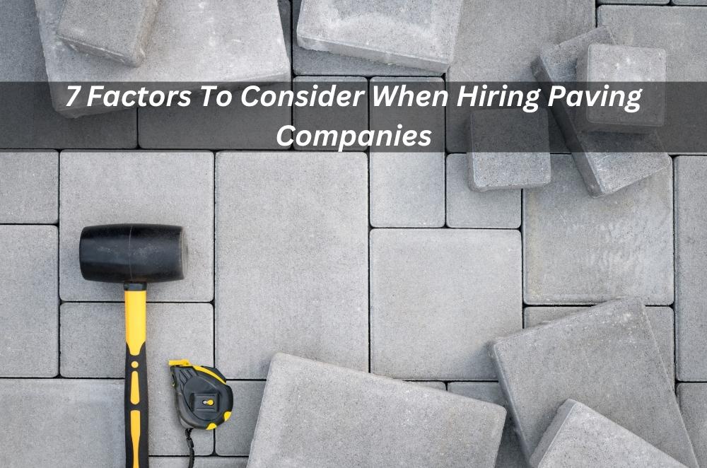 7 Factors To Consider When Hiring Paving Companies