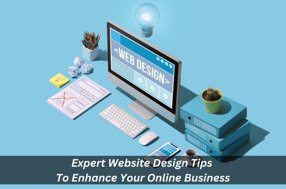 Expert Website Design Tips To Enhance Your Online Business