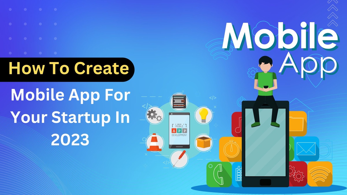How to Create a Mobile App for Your Startup in 2023