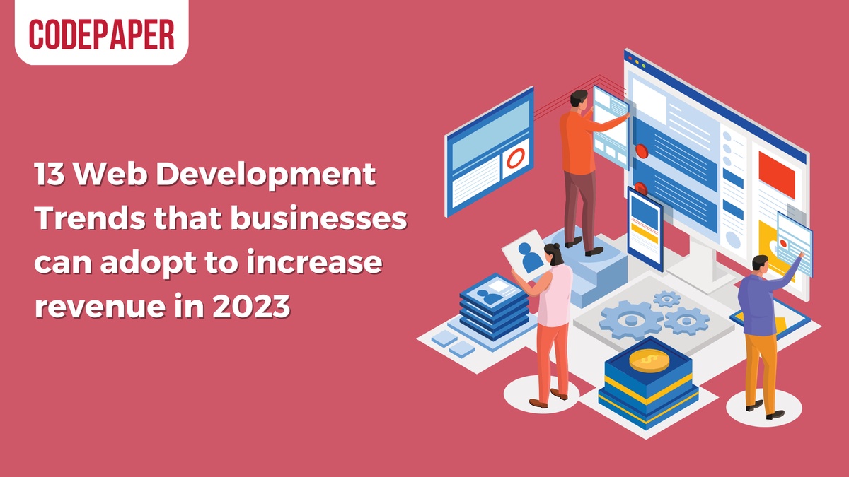 13 Web Development Trends that businesses can adopt to increase revenue in 2023