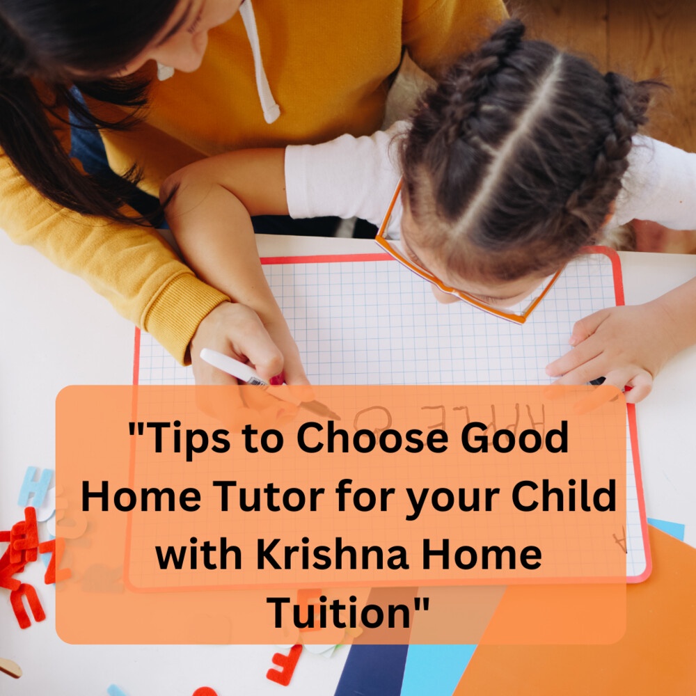 Tips to Choose Good Home Tutor for your Child with Krishna Home tuition
