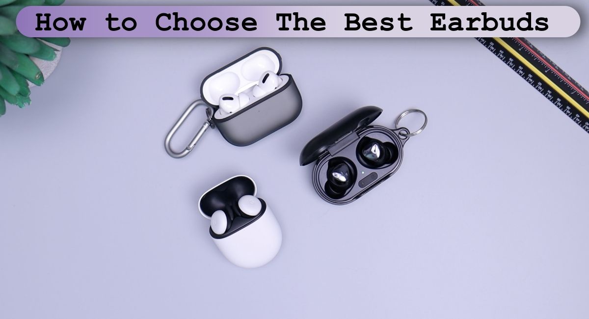 How to Choose the Best Earbuds: A Comprehensive Guide