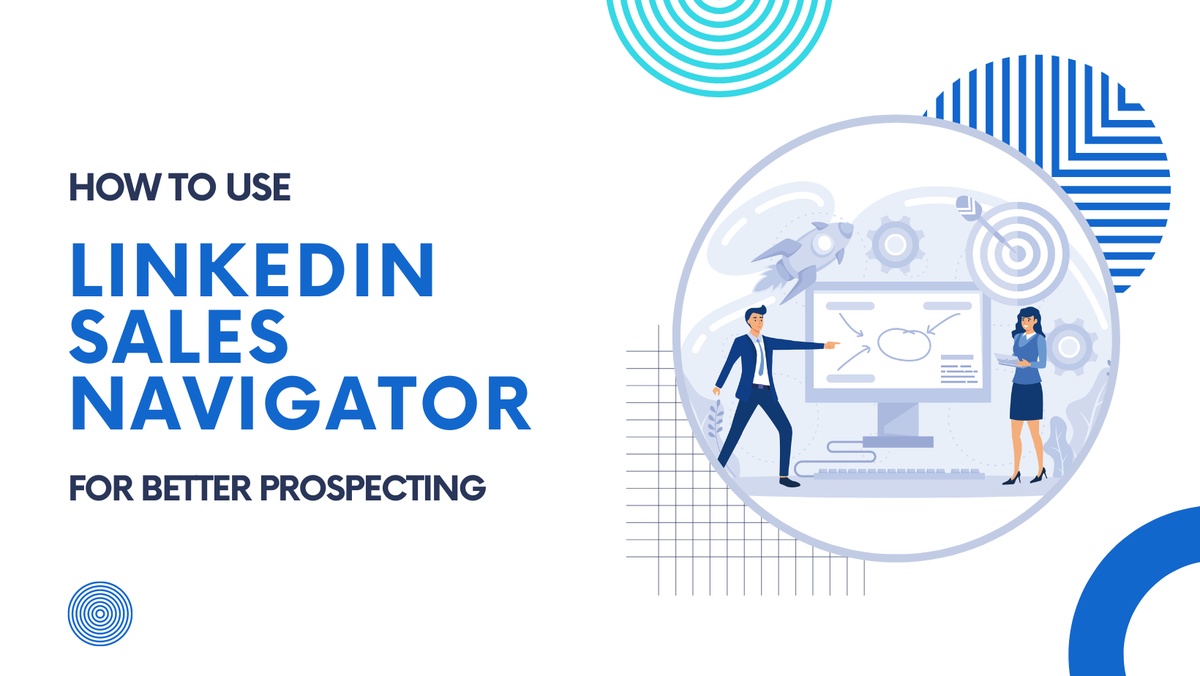 How to Use LinkedIn Sales Navigator for Better Prospecting