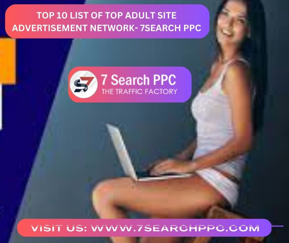 Top 10 List of Top Adult Site Advertisement Network- 7Search PPC