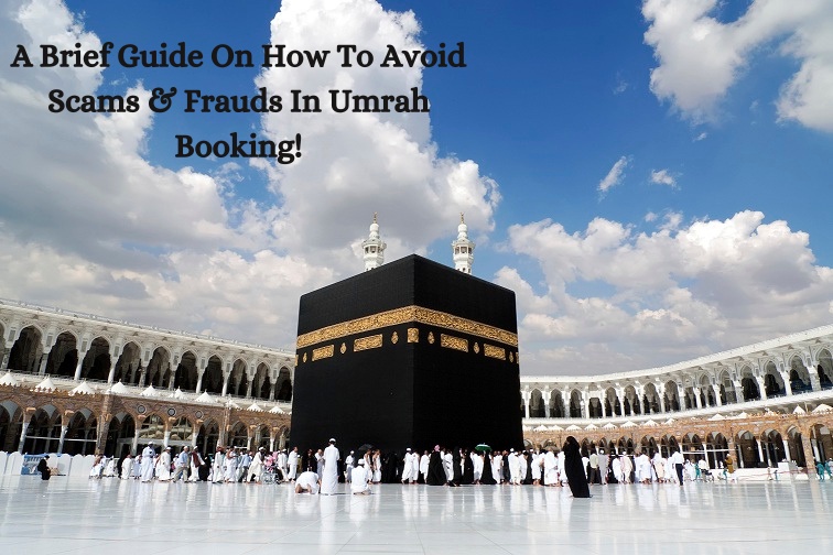 Let’s Have A Brief Guide On How To Avoid Scams & Frauds In Umrah Booking!