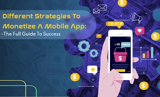 Strategies To Monetize A Mobile App: The Full Guide To Success
